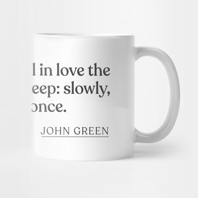 John Green - As he read, I fell in love the way you fall asleep: slowly, and then all at once. by Book Quote Merch